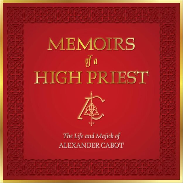 "Memoirs of a High Priest: The Life and Majick of Alexander Cabot" by Alexander Cabot