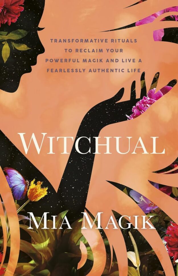 "Witchual: Transformative Rituals to Reclaim Your Powerful Magik and Live a Fearlessly Authentic Life" by Mia Magik
