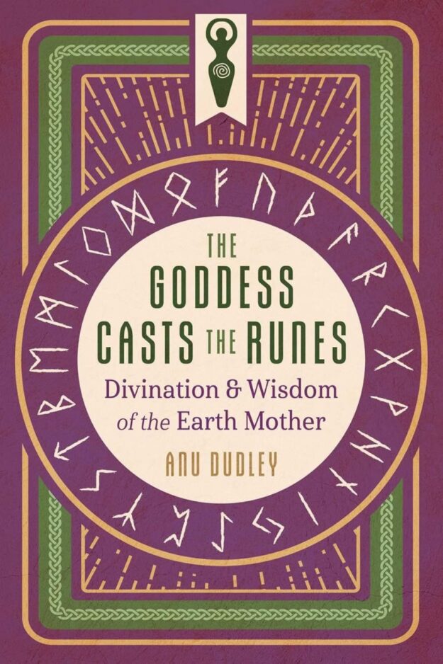 "The Goddess Casts the Runes: Divination and Wisdom of the Earth Mother" by Anu Dudley