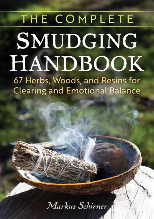 "The Complete Smudging Handbook: 67 Herbs, Woods, and Resins for Clearing and Emotional Balance" by Markus Schirner