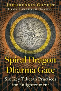 "Spiral Dragon Dharma Gate: Six Key Tibetan Practices for Enlightenment" by Johndennis Govert
