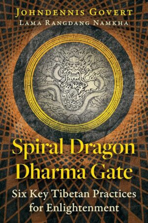 "Spiral Dragon Dharma Gate: Six Key Tibetan Practices for Enlightenment" by Johndennis Govert