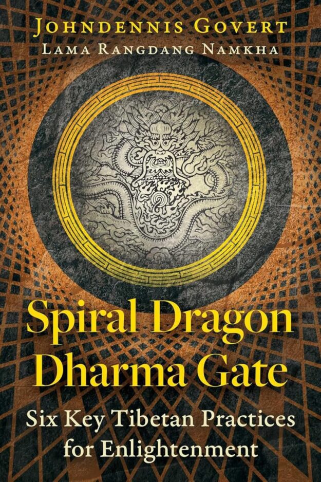 "Spiral Dragon Dharma Gate: Six Key Tibetan Practices for Enlightenment" by Johndennis Govert