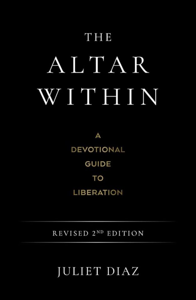 "The Altar Within: A Devotional Guide to Liberation" by Juliet Diaz (revised 2nd edition)
