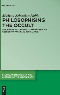 "Philosophising the Occult: Avicennan Psychology and The Hidden Secret of Fakhr al-Dīn al-Rāzī" by Michael-Sebastian Noble