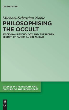 "Philosophising the Occult: Avicennan Psychology and The Hidden Secret of Fakhr al-Dīn al-Rāzī" by Michael-Sebastian Noble