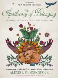 "The Apothecary of Belonging: Seasonal Rituals and Practical Herbalism" by Alexis J. Cunningfolk