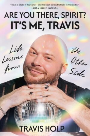 "Are You There, Spirit? It’s Me, Travis: Life Lessons from the Other Side" by Travis Holp
