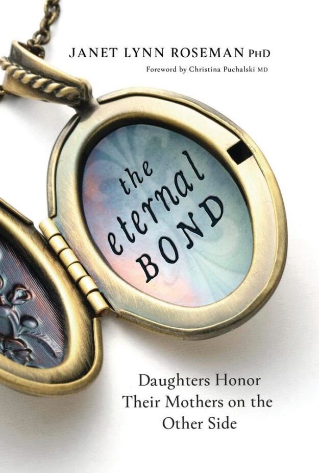 "The Eternal Bond: Daughters Honor Their Mothers on the Other Side" by Janet Lynn Roseman