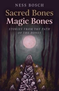 "Sacred Bones, Magic Bones: Stories from the Path of the Bones" by Ness Bosch