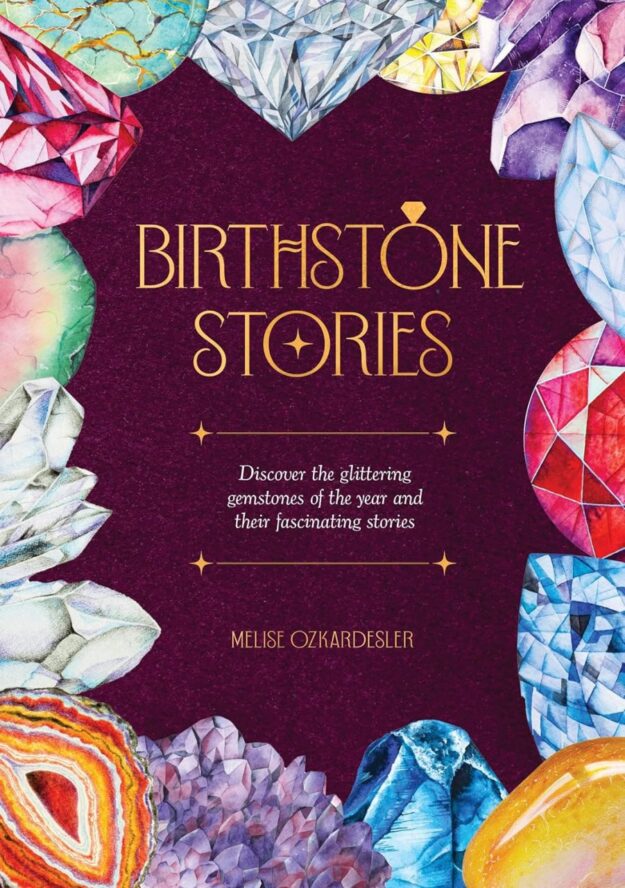 "Birthstone Stories: Discover the glittering gemstones of the year and their fascinating stories" by Melise Ozkardesler