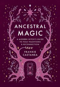 "Ancestral Magic: A Modern Witch's Guide to Folk Traditions & Reconnection" by Frankie Castanea