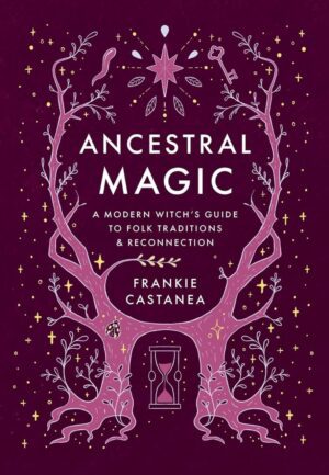 "Ancestral Magic: A Modern Witch's Guide to Folk Traditions & Reconnection" by Frankie Castanea