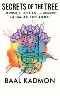 "Secrets of the Tree: Jewish, Christian, and Hermetic Kabbalah Explained" by Baal Kadmon