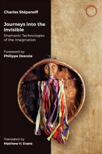 "Journeys into the Invisible: Shamanic Technologies of the Imagination" by Charles Stépanoff