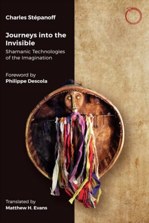 "Journeys into the Invisible: Shamanic Technologies of the Imagination" by Charles Stépanoff