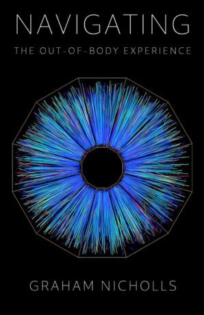 "Navigating the Out-of-Body Experience: Special Revised & Expanded Edition" by Graham Nicholls (2nd edition 2024)