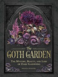 "The Goth Garden: The Mystery, Beauty, and Lore of Dark Gardening" by Felicia Feaster "The Goth Garden: The Mystery, Beauty, and Lore of Dark Gardening" by Felicia Feaster