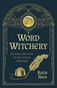 "Word Witchery: Walking the Path of the Poetry Priestess" by Katie Ness