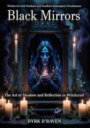 "Black Mirrors: The Art of Shadow and Reflection in Witchcraft" by Dyrk D'Raven