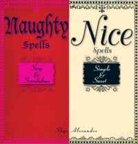 "Naughty Spells/Nice Spells: Sexy And Scandalous/Simple And Sweet" by Skye Alexander