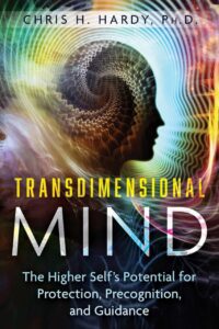 "Transdimensional Mind: The Higher Self's Potential for Protection, Precognition, and Guidance" by Chris H. Hardy