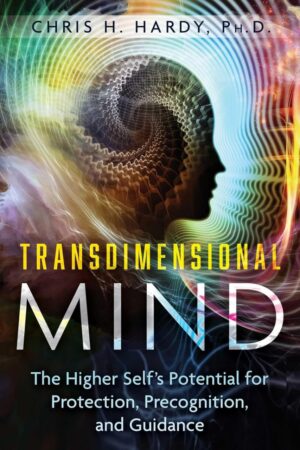 "Transdimensional Mind: The Higher Self's Potential for Protection, Precognition, and Guidance" by Chris H. Hardy