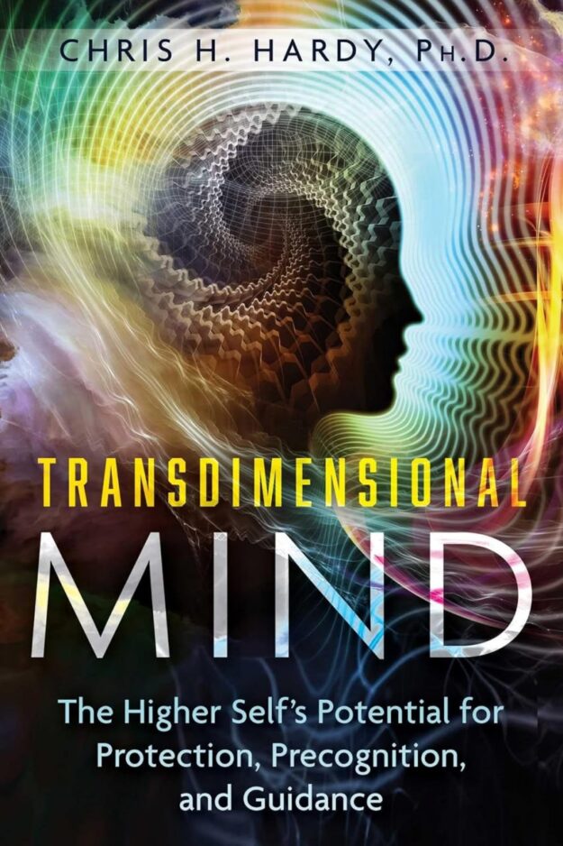 "Transdimensional Mind: The Higher Self's Potential for Protection, Precognition, and Guidance" by Chris H. Hardy