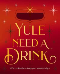 "Yule Need a Drink: 100+ Cocktails to Keep Your Season Bright" by Editors of Cider Mill Press
