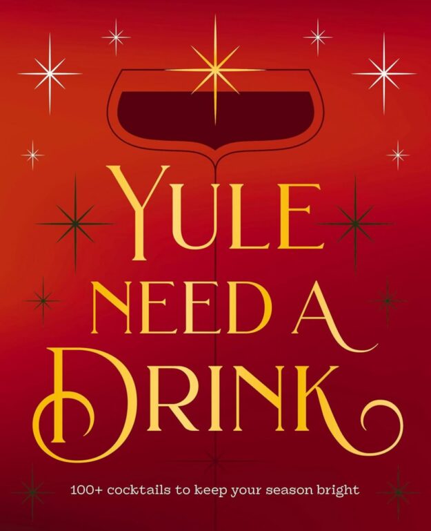 "Yule Need a Drink: 100+ Cocktails to Keep Your Season Bright" by Editors of Cider Mill Press