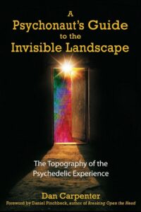 "A Psychonaut's Guide to the Invisible Landscape: The Topography of the Psychedelic Experience" by Dan Carpenter