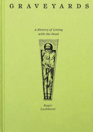 "Graveyards: A History of Living with the Dead" by Roger Luckhurst