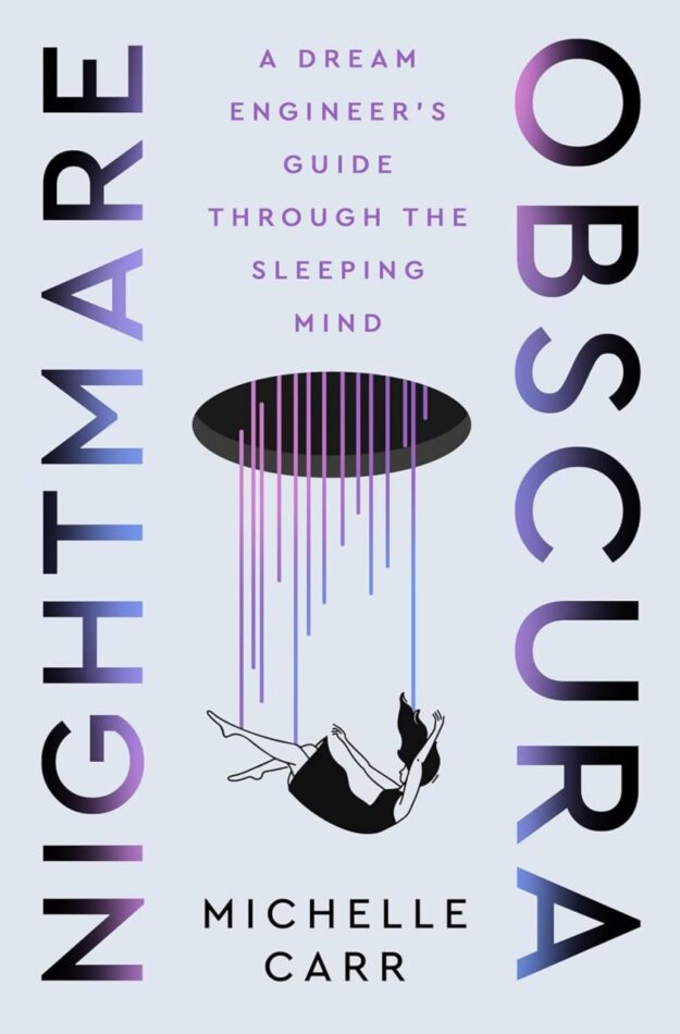 "Nightmare Obscura: A Dream Engineer's Guide Through the Sleeping Mind" by Michelle Carr