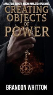 "Creating Objects of Power: A Practical Guide to Making Amulets & Talismans" by Brandon Whitton "Creating Objects of Power: A Practical Guide to Making Amulets & Talismans" by Brandon Whitton