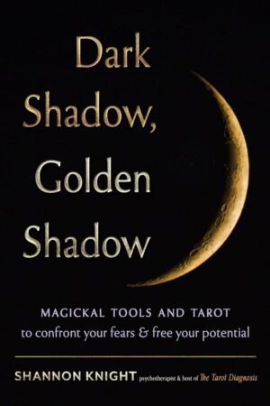 "Dark Shadow, Golden Shadow: Magickal Tools and Tarot to Confront Your Fears and Free Your Potential" by Shannon Knight "Dark Shadow, Golden Shadow: Magickal Tools and Tarot to Confront Your Fears and Free Your Potential" by Shannon Knight