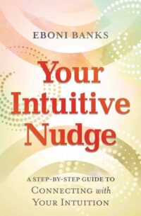 "Your Intuitive Nudge: A Step-by-Step Guide to Connecting with Your Intuition" by Eboni Banks "Your Intuitive Nudge: A Step-by-Step Guide to Connecting with Your Intuition" by Eboni Banks