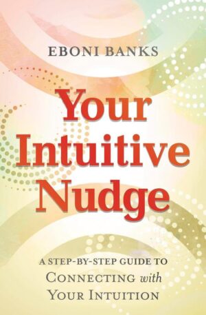 "Your Intuitive Nudge: A Step-by-Step Guide to Connecting with Your Intuition" by Eboni Banks "Your Intuitive Nudge: A Step-by-Step Guide to Connecting with Your Intuition" by Eboni Banks