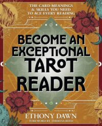 "Become an Exceptional Tarot Reader: The Card Meanings and Skills You Need to Ace Every Reading" by Ethony Dawn "Become an Exceptional Tarot Reader: The Card Meanings and Skills You Need to Ace Every Reading" by Ethony Dawn