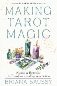 "Making Tarot Magic: Rituals and Remedies to Transform Readings into Action" by Briana Saussy "Making Tarot Magic: Rituals and Remedies to Transform Readings into Action" by Briana Saussy