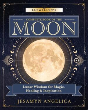 "Llewellyn's Complete Book of the Moon: Lunar Wisdom for Magic, Healing & Inspiration" by Jesamyn Angelica "Llewellyn's Complete Book of the Moon: Lunar Wisdom for Magic, Healing & Inspiration" by Jesamyn Angelica