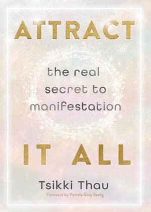 "Attract It All: The Real Secret to Manifestation" by Tsikki Thau "Attract It All: The Real Secret to Manifestation" by Tsikki Thau