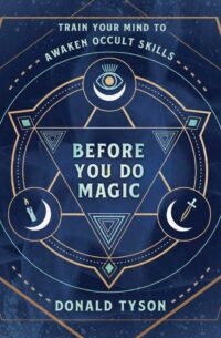 "Before You Do Magic: Train Your Mind to Awaken Occult Skills" by Donald Tyson "Before You Do Magic: Train Your Mind to Awaken Occult Skills" by Donald Tyson