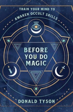 "Before You Do Magic: Train Your Mind to Awaken Occult Skills" by Donald Tyson