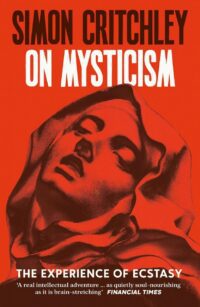 "On Mysticism: The Experience of Ecstasy" by Simon Critchley "On Mysticism: The Experience of Ecstasy" by Simon Critchley