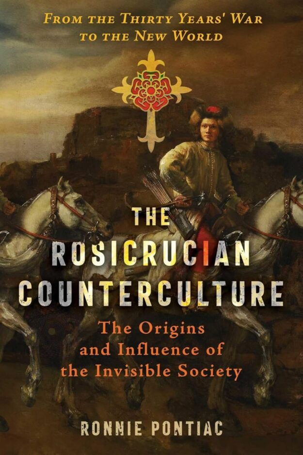 "The Rosicrucian Counterculture: The Origins and Influence of the Invisible Society" by Ronnie Pontiac