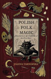 "Polish Folk Magic: Ancestral Lore & Traditions of the West Slavs" by Joanna Tarnawska "Polish Folk Magic: Ancestral Lore & Traditions of the West Slavs" by Joanna Tarnawska