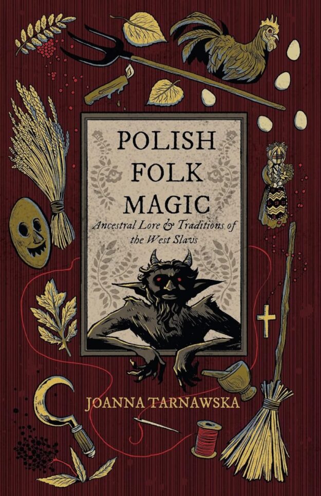 "Polish Folk Magic: Ancestral Lore & Traditions of the West Slavs" by Joanna Tarnawska