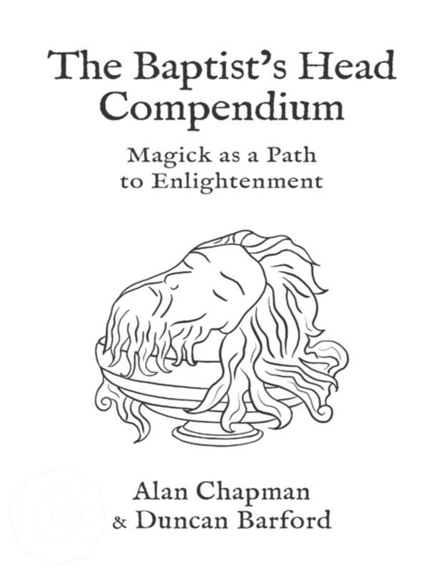 "The Baptist's Head Compendium: Magick as a Path to Enlightenment" by Alan Chapman and Duncan Barford