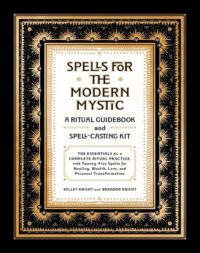 "Spells for the Modern Mystic: A Ritual Guidebook and Spell-Casting Kit" by Kelley Knight and Brandon Knight "Spells for the Modern Mystic: A Ritual Guidebook and Spell-Casting Kit" by Kelley Knight and Brandon Knight