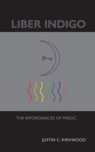 "Liber Indigo: The Affordances of Magic" by Justin Kirkwood "Liber Indigo: The Affordances of Magic" by Justin Kirkwood